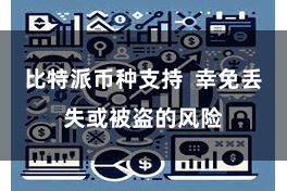 比特派币种支持  幸免丢失或被盗的风险