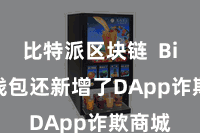 比特派区块链  Bitpie钱包还新增了DApp诈欺商城