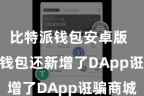 比特派钱包安卓版  Bitpie钱包还新增了DApp诳骗商城