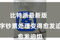 比特派最新版  数字钞票处理变得愈发迫切