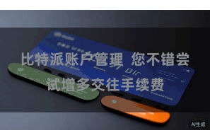比特派账户管理  您不错尝试增多交往手续费