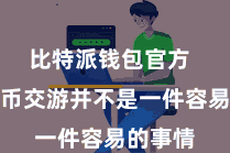 比特派钱包官方  数字货币交游并不是一件容易的事情