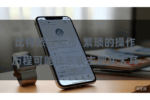 比特派虚拟币  繁琐的操作历程可能让东谈主肥头大耳