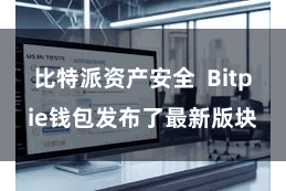 比特派资产安全  Bitpie钱包发布了最新版块