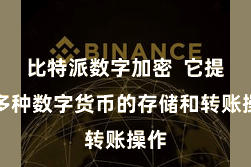 比特派数字加密  它提拔多种数字货币的存储和转账操作