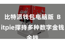 比特派钱包电脑版  Bitpie撑持多种数字金钱