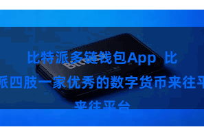 比特派多链钱包App  比特派四肢一家优秀的数字货币来往平台