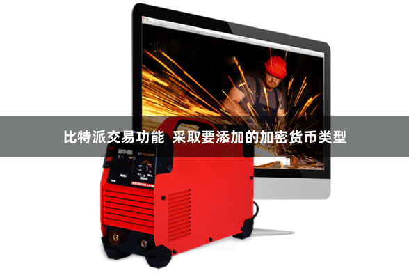 比特派交易功能  采取要添加的加密货币类型