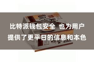 比特派钱包安全  也为用户提供了更平日的信息和本色
