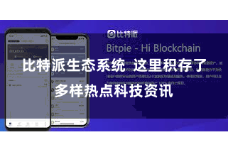比特派生态系统  这里积存了多样热点科技资讯