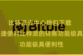 比特派去中心钱包下载 二、快捷便利比特派的转账功能极具便利性