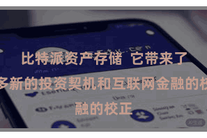 比特派资产存储 它带来了很多新的投资契机和互联网金融的校正