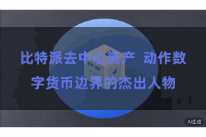 比特派去中心资产  动作数字货币边界的杰出人物
