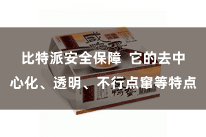 比特派安全保障  它的去中心化、透明、不行点窜等特点